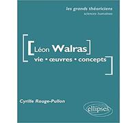 Léon Walras: Vie, oeuvres, concepts