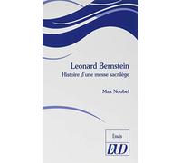 Leonard bernstein: HISTOIRE D'UNE MESSE SACRILÈGE