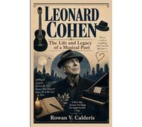 Leonard Cohen: The Life and Legacy of a Musical Poet