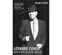 Leonard Cohen, Untold Stories: That's How the Light Gets In, Volume 3 (Volume 3)