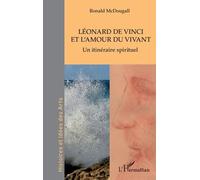Léonard de Vinci et l'amour du vivant Un itinéraire spirituel - Ronald McDougall - L'harmattan - broché - Etude