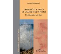 Léonard de Vinci et l'amour du vivant Un itinéraire spirituel - Ronald McDougall - L'harmattan - broché - Etude