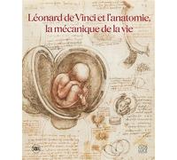Léonard de Vinci et l'anatomie, la mécanique de la vie