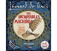 Léonard De Vinci - Les Incroyables Machines