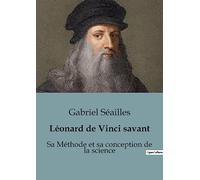 Léonard de Vinci savant: Sa Méthode et sa conception de la science
