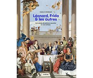 Léonard, Frida et les autres: Huit siècles de peinture racontés en cent artistes