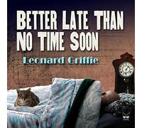 Leonard Griffie - Better Late Than No Time Soon