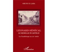 Léonard Sénécal Le rebelle écartelé La Guadeloupe au XIXe siècle - La Guadeloupe au XIXe siècle - Oruno Lara - L'harmattan - broché - Essai