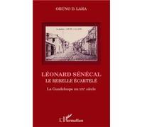 Léonard Sénécal Le rebelle écartelé La Guadeloupe au XIXe siècle - La Guadeloupe au XIXe siècle - Oruno Lara - L'harmattan - broché - Essai