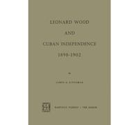 Leonard Wood And Cuban Independence, 1898-1902