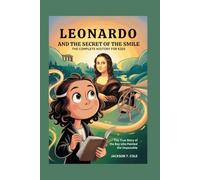 LEONARDO AND THE SECRET OF THE SMILE: The Complete History for Kids