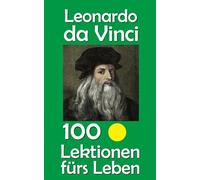 Leonardo da Vinci: 100 Lektionen fürs Leben