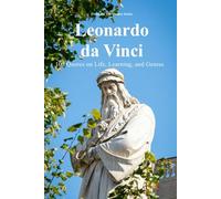Leonardo da Vinci: 100 Quotes on Life, Learning, and Genius