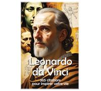 Leonardo da Vinci: 365 citations pour inspirer votre vie