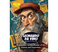 Leonardo da Vinci Biography For Curious Kids: Renaissance Genius Pioneer of Art Science and Innovation