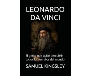 LEONARDO DA VINCI: El genio que quiso descubrir todos los secretos del mundo