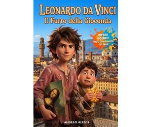 Leonardo da Vinci Il Furto della Gioconda: Libro per bambini e ragazzi 7-10 anni. un'avventura mozzafiato tra scienza, mistero e tante risate grazie ... tra Leonardo e il suo assistente Pippo.