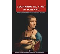 Leonardo da Vinci in Mailand: Das letzte Abendmahl und die Kunst der Erfindung
