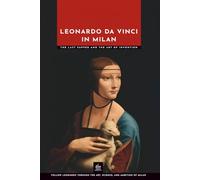 Leonardo da Vinci in Milan: The Last Supper and the Art of Invention