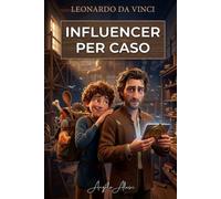 LEONARDO DA VINCI INFLUENCER PER CASO: Libro di storia per ragazzi 10-12 anni per scuole medie, dove puoi studiare la storia vera senza annoiarti ma divertendoti grazie a battute e gag