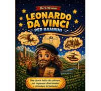 Leonardo Da Vinci per bambini: Una storia tutta da colorare per stimolare la fantasia divertendosi