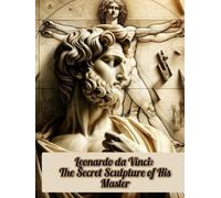 Leonardo da Vinci: The Secret Sculpture of His Master