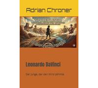 Leonardo DaVinci: Der Junge, der den Wind zähmte