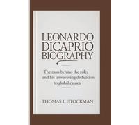LEONARDO DICAPRIO BIOGRAPHY: THE MAN BEHIND THE ROLES AND HIS UNWAVERING DEDICATION TO GLOBAL CAUSES