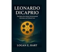Leonardo DiCaprio: The Story of an Actor, Environmental Advocate, and Cultural Icon