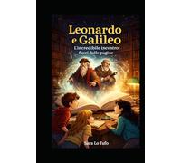 Leonardo e Galileo: L’incredibile incontro fuori dalle pagine