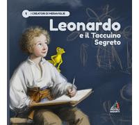 Leonardo e il Taccuino Segreto: Una Storia Illustrata su Arte, Invenzioni e il Potere della Curiosità per Bambini Sognatori