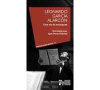 Leonardo Garçía Alarcón Une vie de musique : Entretiens avec Jean-Marie Marchal