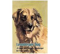 Leonberger Dog: A Large And Friendly Leonberger For Your Family: Leonberger Dog Breed Origin, Behavior, Trainability And Facts