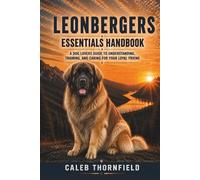 Leonbergers Essentials Handbook: A Dog Lover’s Guide to Understanding, Training, and Caring for Your Loyal Friend