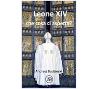 Leone Xiv Che Cosa Ci Aspetta? (Italian Edition)