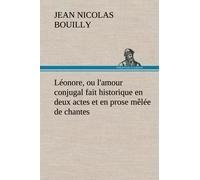 Léonore, Ou L'amour Conjugal Fait Historique En Deux Actes Et En Prose Mêlée De Chantes