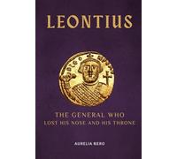 Leontius: The General Who Lost His Nose and His Throne