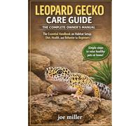 LEOPARD GECKO CARE GUIDE: THE COMPLETE OWNER’S MANUAL: The Essential Handbook on Habitat Setup, Diet, Health, and Behavior for Beginners