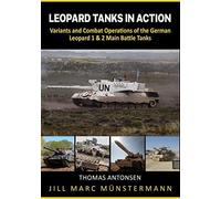 Leopard Tanks In Action: History, Variants And Combat Operations Of The German Leopard 1 & 2 Main Battle Tanks