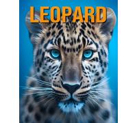 Leopard: The Essential Guide To This Amazing Animal With Amazing Photos
