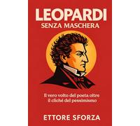 Leopardi senza maschera: Il vero volto del poeta oltre il cliché del pessimismo