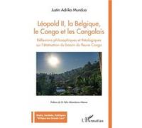 Léopold II, la Belgique, le Congo et les Congolais Justin Adriko Mundua (Auteur)
