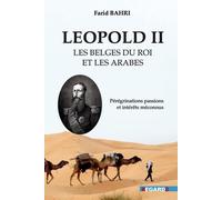 Léopold II, les Belges du roi, et les Arabes: Pérégrinations passions et intérêts méconnus