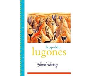 Leopoldo Lugones Selected Writings (Poche) Library of Latin America