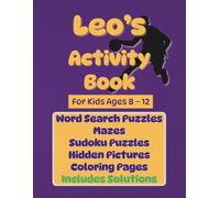 Leo's Activity Book For Kids 8 - 12 Word Search Puzzles Mazes Sudoku Puzzles Hidden Pictures Coloring Pages Includes Solutions: Great Brain Games for ... Time for Strengthening Problem Solving Skills