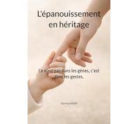 L'épanouissement en héritage: Ce n’est pas dans les gènes, c’est dans les gestes.