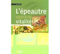 L'épeautre Source De Vitalité - Cures Détoxifiantes Et Recettes Gourmandes | Occasion