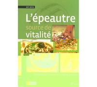 L'épeautre Source De Vitalité - Cures Détoxifiantes Et Recettes Gourmandes | Occasion