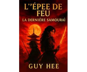 L'Epée de Feu - La Derniere Samouraï: La Légende de Dame Hana - Un amour interdit. Une alliance brisée. Le dernier combat d’une samouraï.