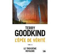 L'Épée de Vérité, T13 : Le Troisième royaume Terry Goodkind (Auteur)